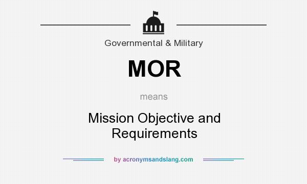 What does MOR mean? It stands for Mission Objective and Requirements