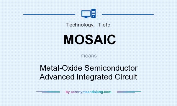 What does MOSAIC mean? It stands for Metal-Oxide Semiconductor Advanced Integrated Circuit