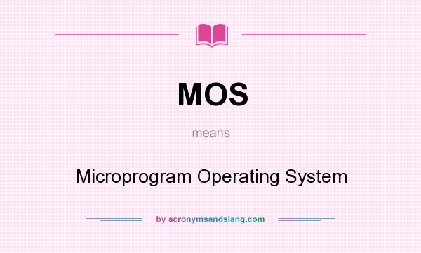 What does MOS mean? It stands for Microprogram Operating System