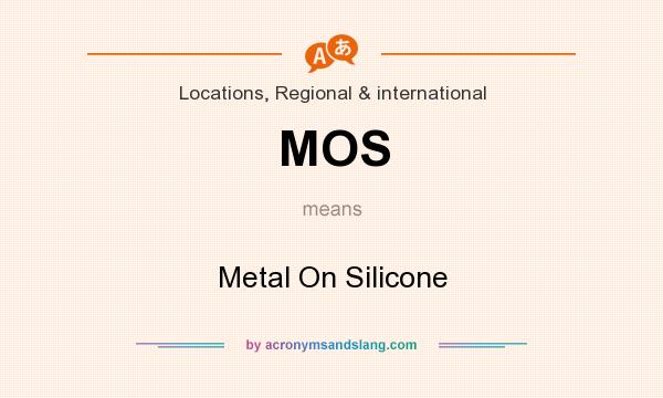 What does MOS mean? It stands for Metal On Silicone