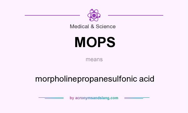 What does MOPS mean? It stands for morpholinepropanesulfonic acid