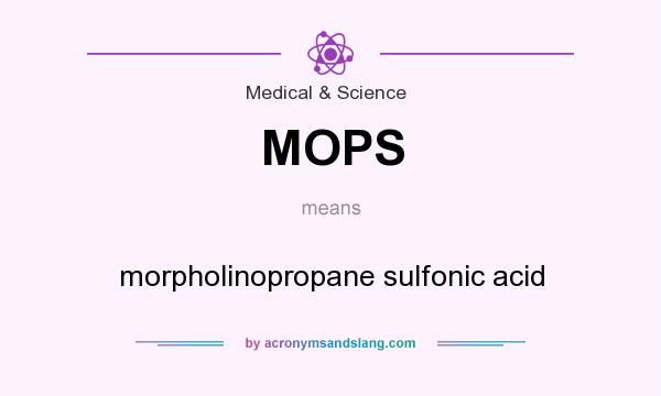 What does MOPS mean? It stands for morpholinopropane sulfonic acid