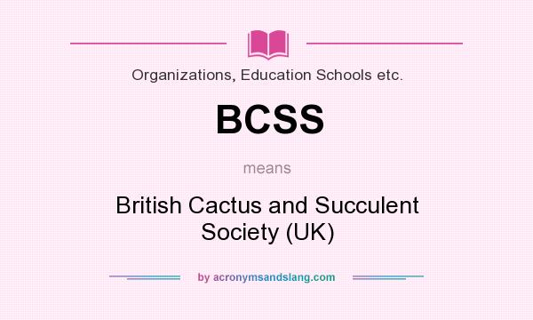 What does BCSS mean? It stands for British Cactus and Succulent Society (UK)