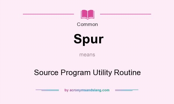 What does Spur mean? It stands for Source Program Utility Routine