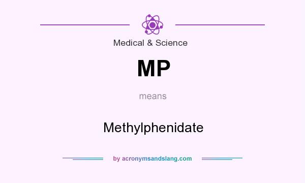 What does MP mean? It stands for Methylphenidate