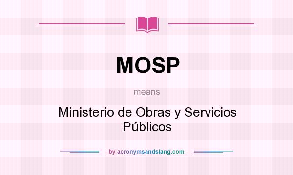 What does MOSP mean? It stands for Ministerio de Obras y Servicios Públicos