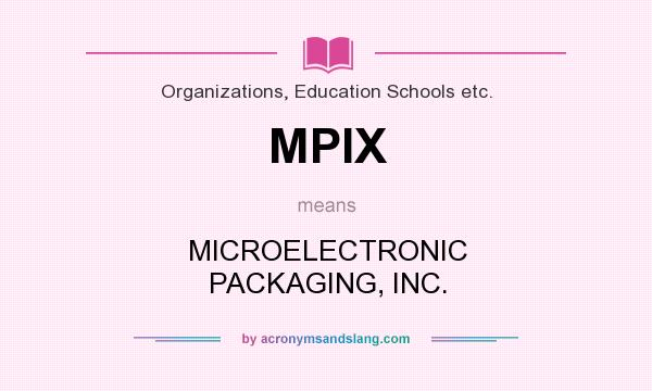What does MPIX mean? It stands for MICROELECTRONIC PACKAGING, INC.