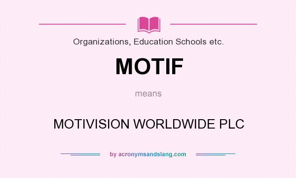 What does MOTIF mean? It stands for MOTIVISION WORLDWIDE PLC
