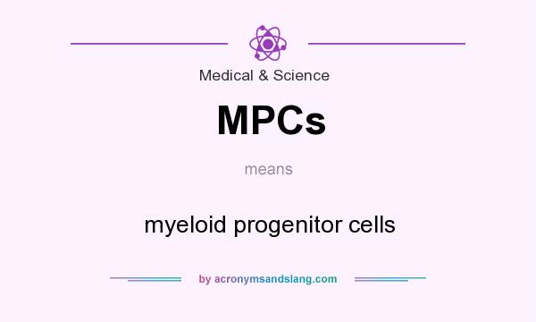 What does MPCs mean? It stands for myeloid progenitor cells