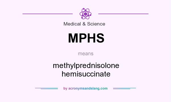 What does MPHS mean? It stands for methylprednisolone hemisuccinate