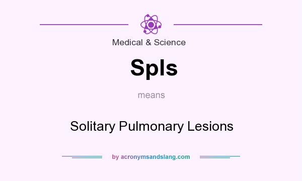 What does Spls mean? It stands for Solitary Pulmonary Lesions