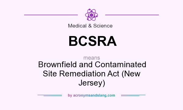 What does BCSRA mean? It stands for Brownfield and Contaminated Site Remediation Act (New Jersey)