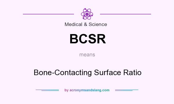 What does BCSR mean? It stands for Bone-Contacting Surface Ratio