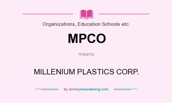 What does MPCO mean? It stands for MILLENIUM PLASTICS CORP.