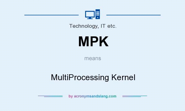 What does MPK mean? It stands for MultiProcessing Kernel