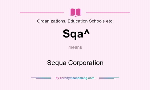 What does Sqa^ mean? It stands for Sequa Corporation