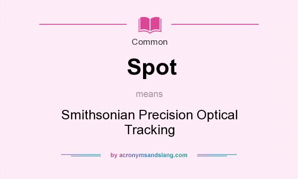 What does Spot mean? It stands for Smithsonian Precision Optical Tracking
