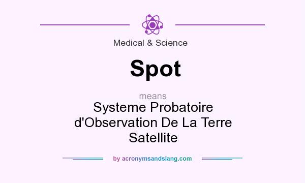 What does Spot mean? It stands for Systeme Probatoire d`Observation De La Terre Satellite