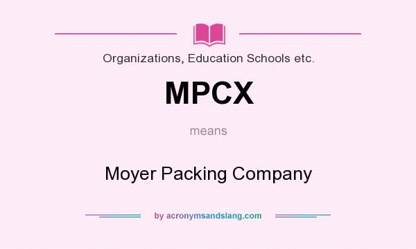 What does MPCX mean? It stands for Moyer Packing Company