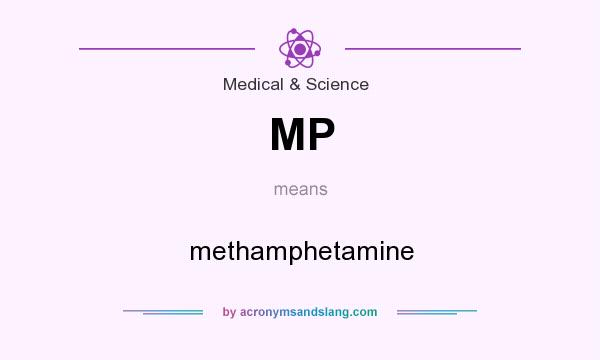 What does MP mean? It stands for methamphetamine