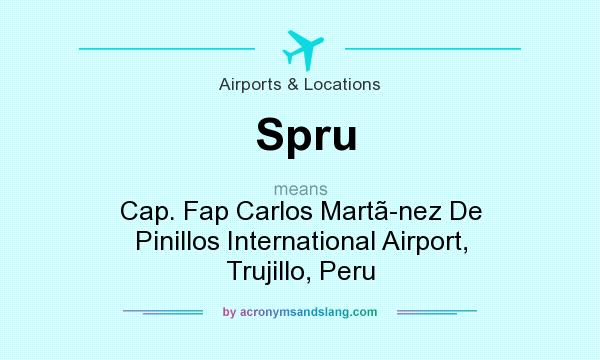 What does Spru mean? It stands for Cap. Fap Carlos Martnez De Pinillos International Airport, Trujillo, Peru