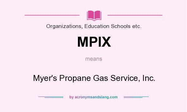 What does MPIX mean? It stands for Myer`s Propane Gas Service, Inc.