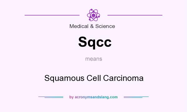 What does Sqcc mean? It stands for Squamous Cell Carcinoma