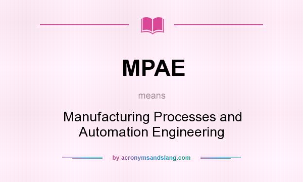 What does MPAE mean? It stands for Manufacturing Processes and Automation Engineering
