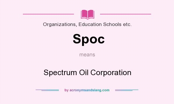 What does Spoc mean? It stands for Spectrum Oil Corporation