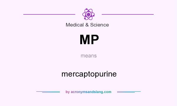 What does MP mean? It stands for mercaptopurine