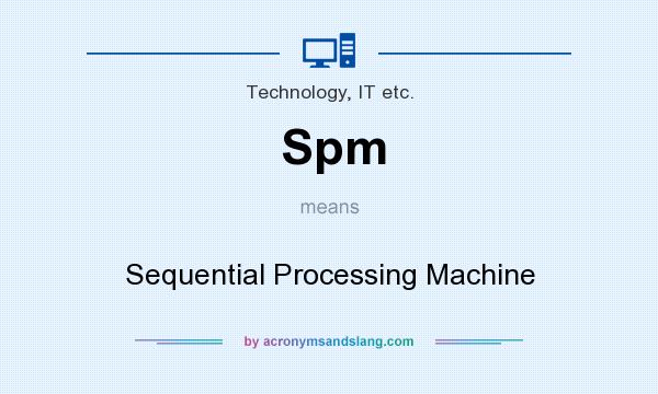 What does Spm mean? It stands for Sequential Processing Machine