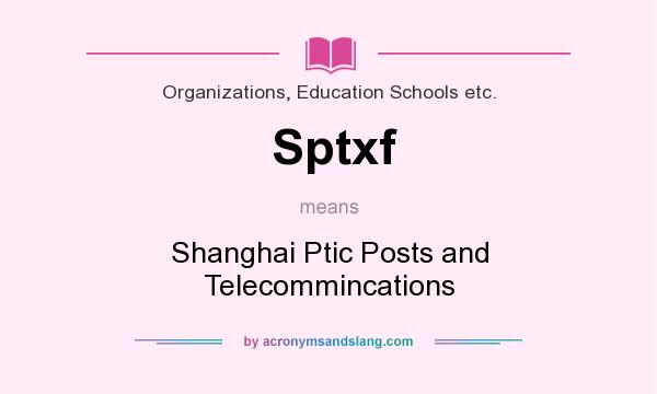 What does Sptxf mean? It stands for Shanghai Ptic Posts and Telecommincations