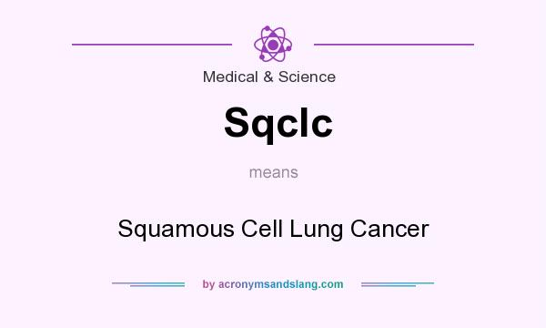 What does Sqclc mean? It stands for Squamous Cell Lung Cancer