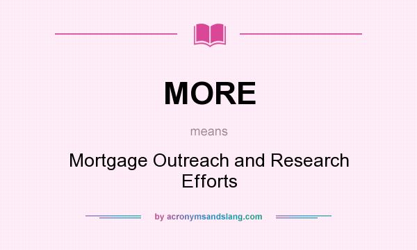 What does MORE mean? It stands for Mortgage Outreach and Research Efforts