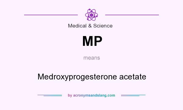 What does MP mean? It stands for Medroxyprogesterone acetate