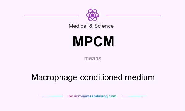 What does MPCM mean? It stands for Macrophage-conditioned medium