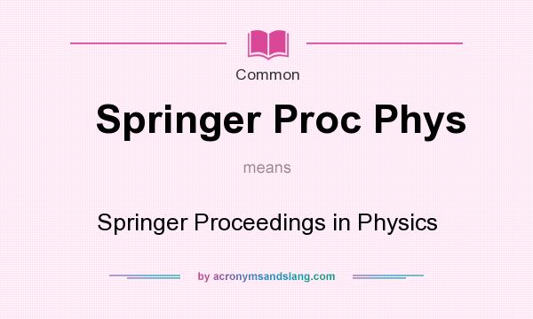 What does Springer Proc Phys mean? It stands for Springer Proceedings in Physics