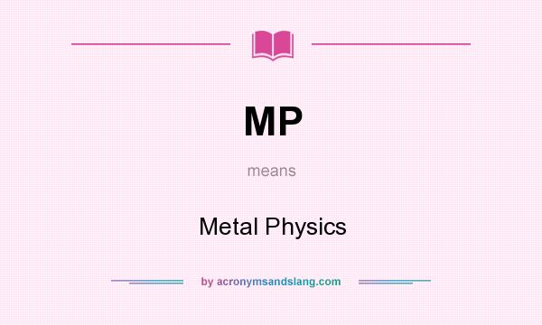 What does MP mean? It stands for Metal Physics