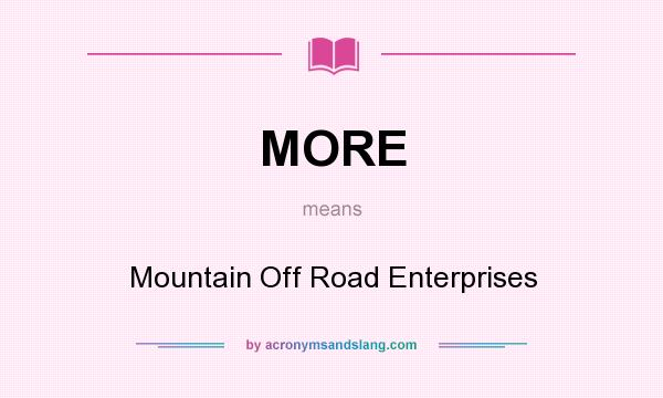 What does MORE mean? It stands for Mountain Off Road Enterprises