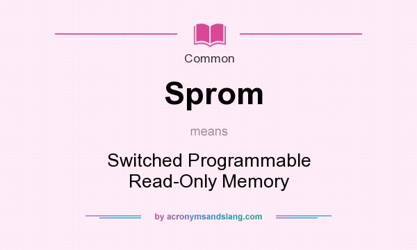 What does Sprom mean? It stands for Switched Programmable Read-Only Memory