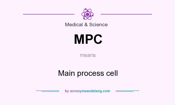 What does MPC mean? It stands for Main process cell