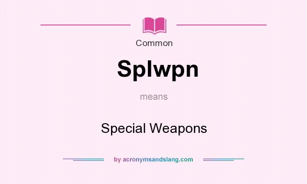 What does Splwpn mean? It stands for Special Weapons