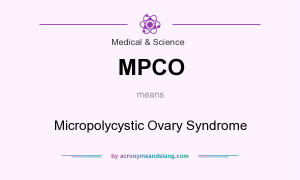 What does MPCO mean? It stands for Micropolycystic Ovary Syndrome