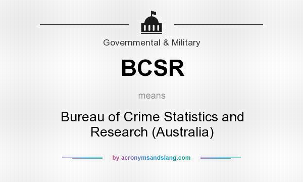 What does BCSR mean? It stands for Bureau of Crime Statistics and Research (Australia)