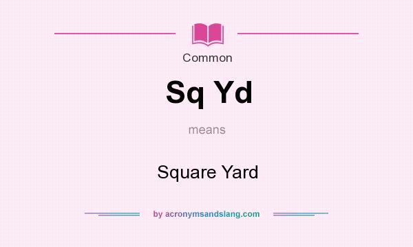 What does Sq Yd mean? It stands for Square Yard