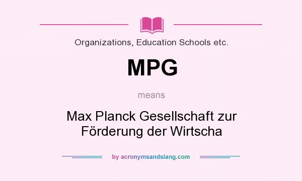 What does MPG mean? It stands for Max Planck Gesellschaft zur Förderung der Wirtscha