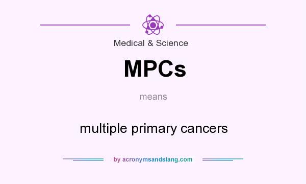 What does MPCs mean? It stands for multiple primary cancers