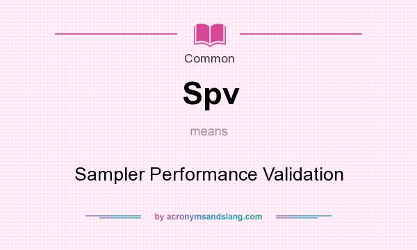 What does Spv mean? It stands for Sampler Performance Validation