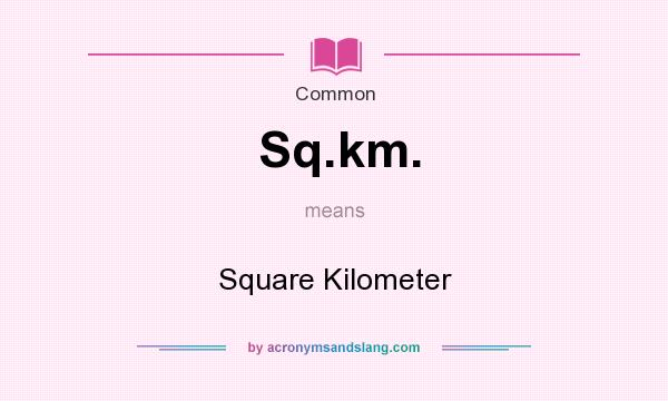 What does Sq.km. mean? It stands for Square Kilometer