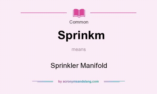 What does Sprinkm mean? It stands for Sprinkler Manifold